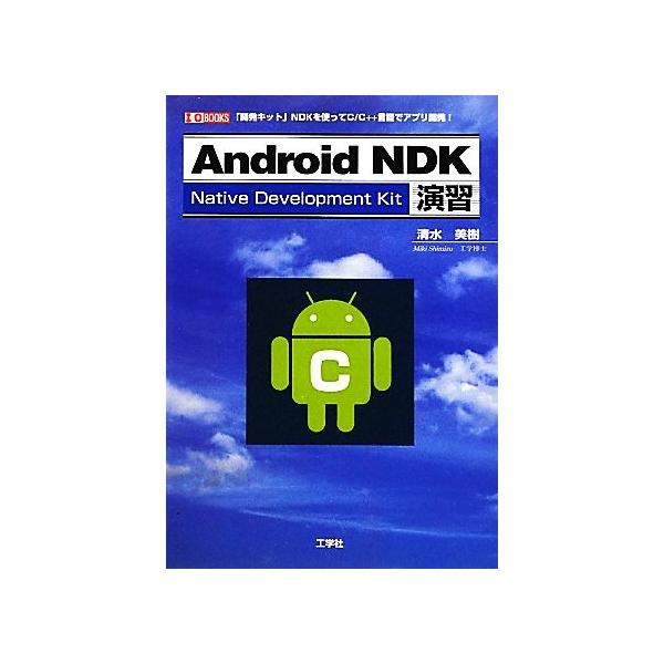 Android NDK演習 「開発キット」NDKを使ってC/C++言語でアプリ開発！ I・O BOOKS/清水美樹【著　