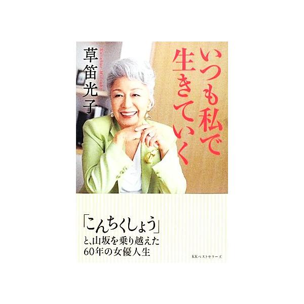 いつも私で生きていく 「こんちくしょう」と、山坂を乗り越えた60年の女優人生/草笛光子(著者)