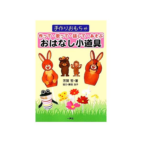 作って・歌って・話して・あそぶおはなし小道具 手作りおもちゃ/芳賀哲【著】,藤田浩子【協力】