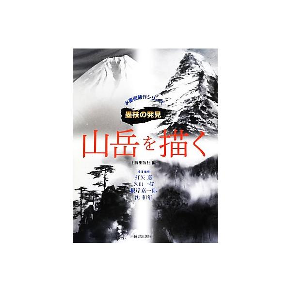 山岳を描く 水墨画競作シリーズ墨技の発見/日貿出版社(編者),日貿出版社(編者),打矢悳　
