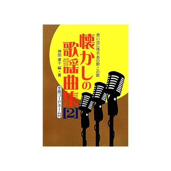 思い出に残るあの歌この歌 懐かしの歌謡曲集(2) 全曲コードネーム付/神田虔十【編・著】　
