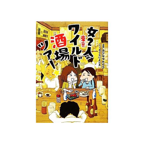女2人の東京ワイルド酒場ツアー★/カツヤマケイコ【漫画】,さくらいよしえ【コラム】