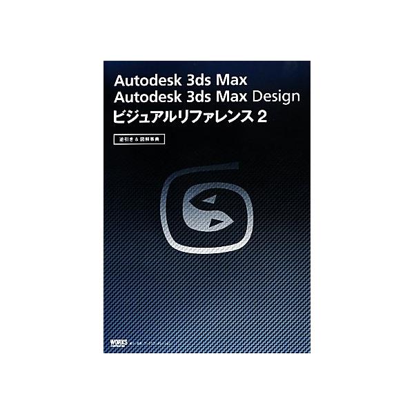 Autodesk 3ds Max Autodesk 3ds Max Design ビジュアルリファレンス(2) 逆引き&図解事典/石野剛太(著