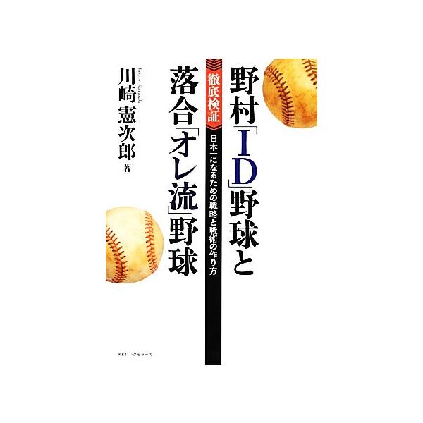 野村「ID」野球と落合「オレ流」野球 徹底検証 日本一になるための戦略と戦術の作り方/川崎憲次郎【著】