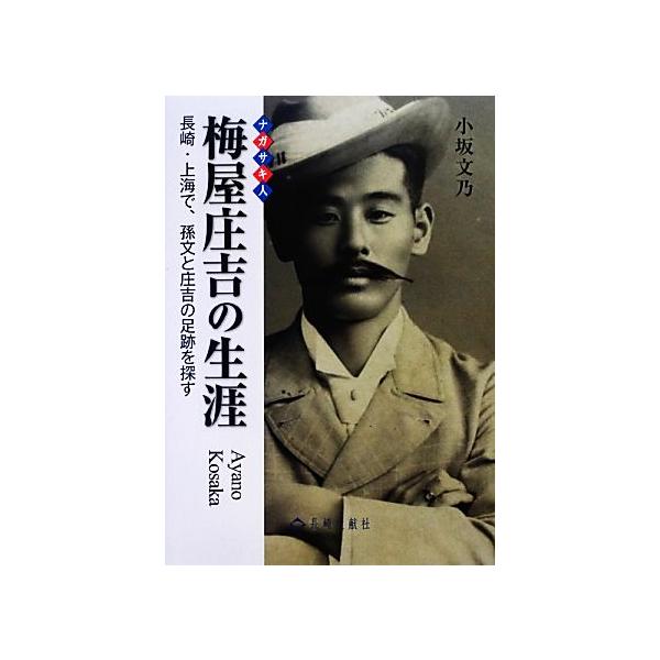 ナガサキ人 梅屋庄吉の生涯 長崎・上海で、孫文と庄吉の足跡を探す/小坂文乃(著者)