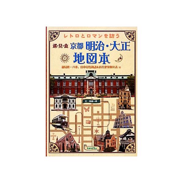 レトロとロマンを訪う京都明治・大正地図本 新島襄・八重、山本覚馬物語&amp;近代建築物年表付/鳥越一朗【文】