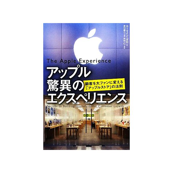 アップル驚異のエクスペリエンス 顧客を大ファンに変える「アップルストア」の法則/カーマインガロ【著】,井口耕二【訳】