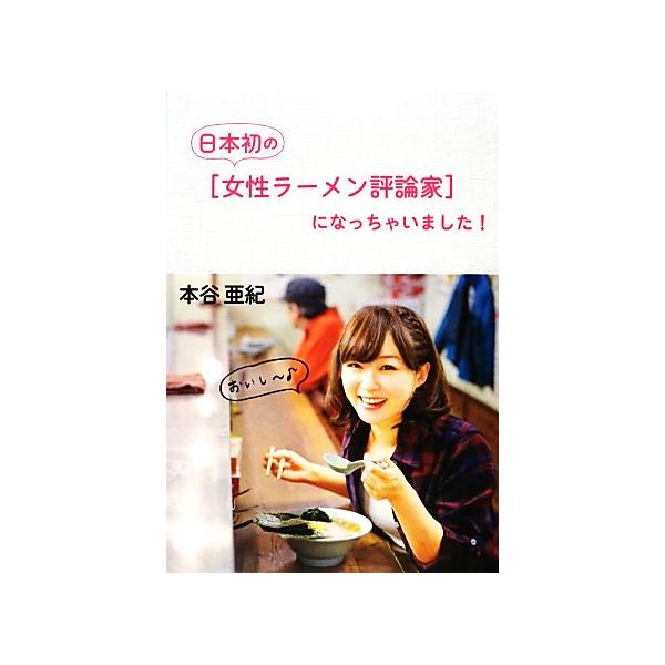 日本初の「女性ラーメン評論家」になっちゃいました！/本谷亜紀【著】