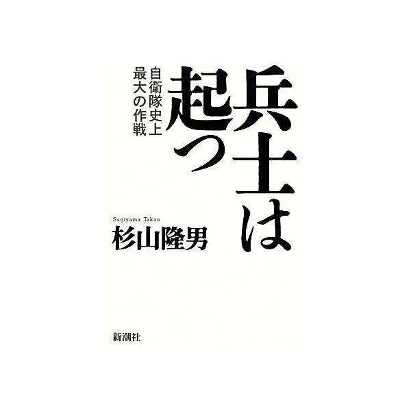 兵士は起つ 自衛隊史上最大の作戦/杉山隆男【著】