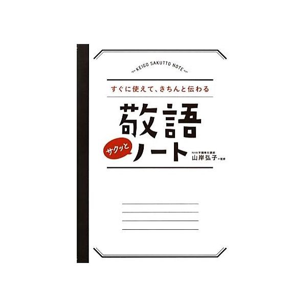 敬語サクッとノート すぐに使えて、きちんと伝わる／山岸弘子【監修】