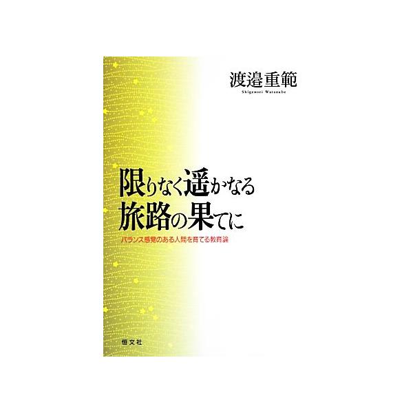 限りなく遙かなる旅路の果てに バランス感覚のある人間を育てる教育論/渡邉重範【著】　