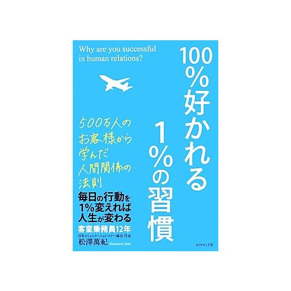 100%好かれる1%の習慣 500万人のお客様から学んだ人間関係の法則/松澤萬紀【著】