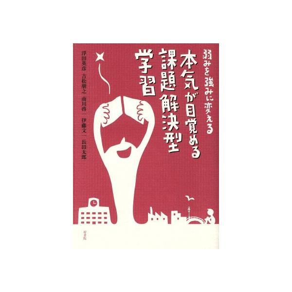 弱みを強みに変える本気が目覚める課題解決型学習/浮田英彦,吉松朋之,南川啓一,伊藤文一,長田太　