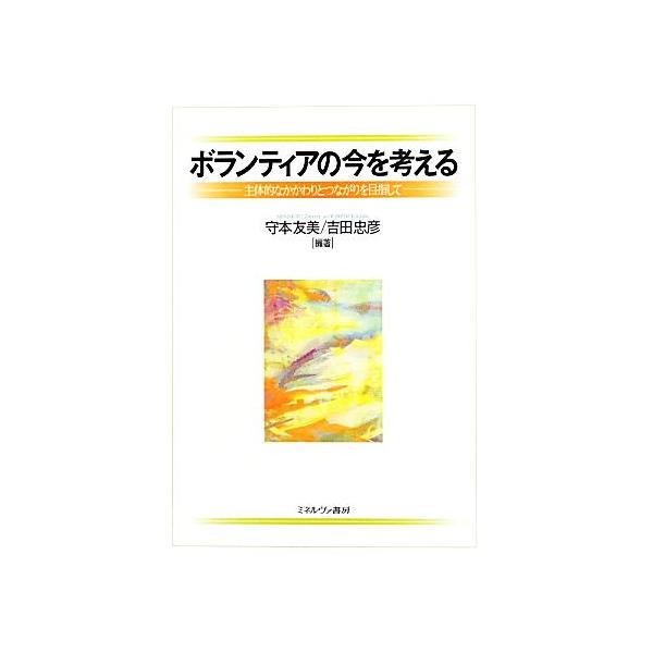 ボランティアの今を考える 主体的なかかわりとつながりを目指して/守本友美,吉田忠彦【編著】　