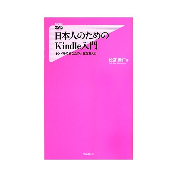 日本人のためのKindle入門 キンドルであなたの人生を変える フォレスト2545新書/松宮義仁【著】