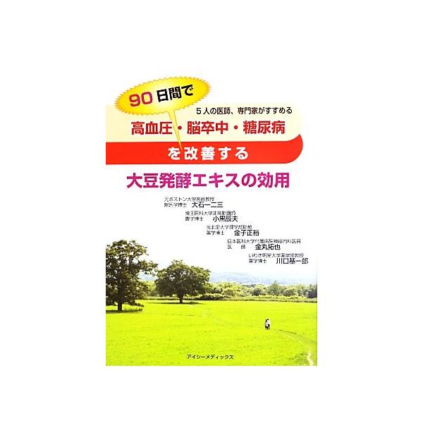 高血圧・脳卒中・糖尿病を90日間で改善する大豆発酵エキスの効用/大石一二三,小黒辰夫,金子正裕,金丸拓