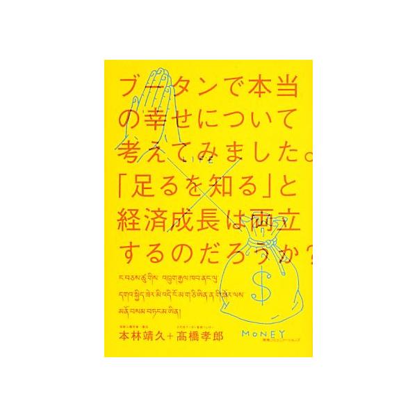 ブータンで本当の幸せについて考えてみました。 「足るを知る」と経済成長は両立するのだろうか？/本林靖久,高橋孝郎