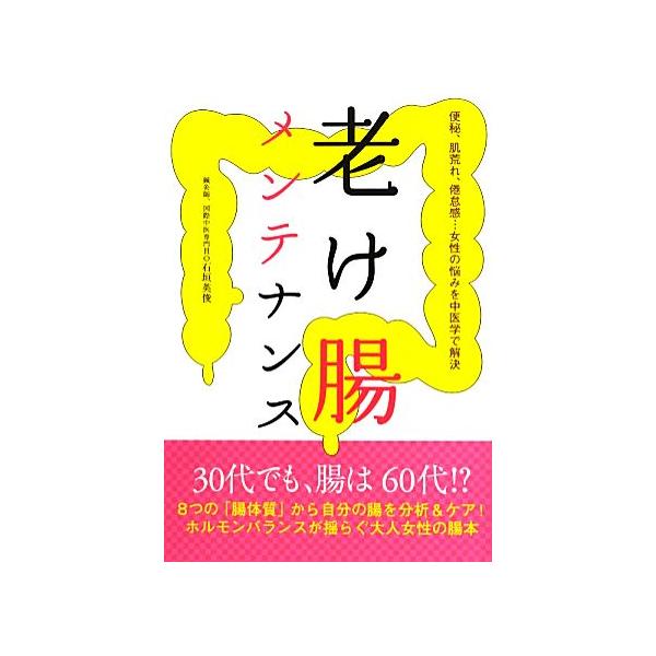 老け腸メンテナンス 便秘、肌荒れ、倦怠感…女性の悩みを中医学で解決/石垣英俊【著】