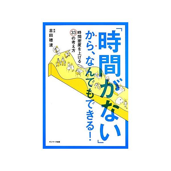 「時間がない」から、なんでもできる！ 時間密度を上げる33の考え方/吉田穂波【著】　