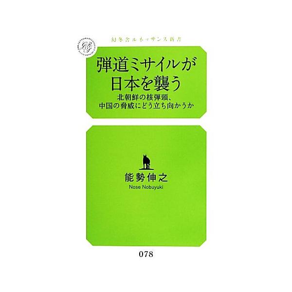 弾道ミサイルが日本を襲う 北朝鮮の核弾頭、中国の脅威にどう立ち向かうか 幻冬舎ルネッサンス新書/能勢伸之