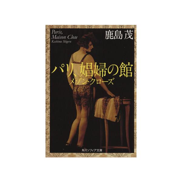 パリ、娼婦の館 メゾン・クローズ 角川ソフィア文庫/鹿島茂(著者)