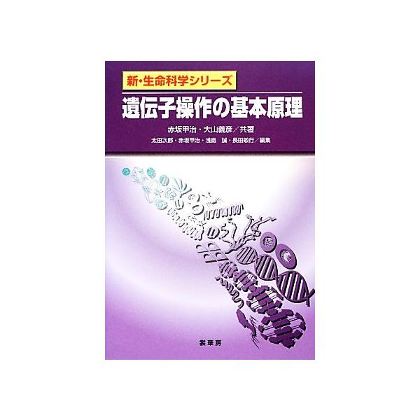 【送料無料】[本/雑誌]/遺伝子操作の基本原理 (新・生命科学シリーズ)/赤坂甲治/共著 大山義彦/共著(単行