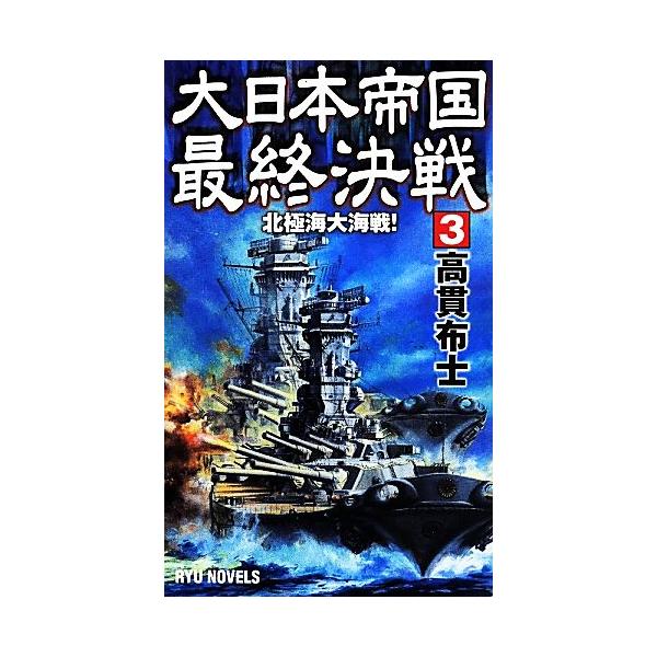 大日本帝国最終決戦(3) 北極海大海戦！ RYU NOVELS/高貫布士(著者)
