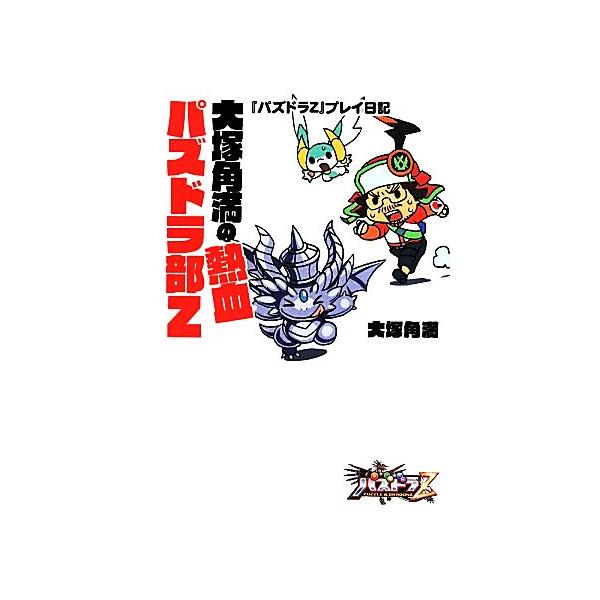 大塚角満の熱血パズドラ部Z 『パズドラZ』プレイ日記 ファミ通BOOKS/大塚角満(著者)