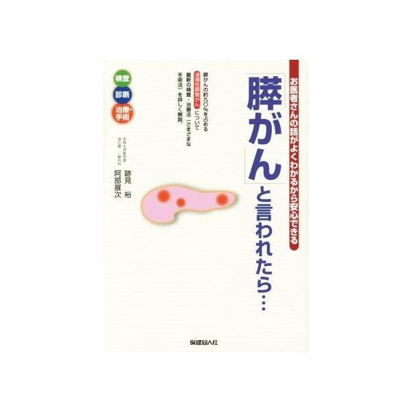 「膵がん」と言われたら… 浸潤性膵管がんを中心に、最新の検査・治療法(さまざまな手術法)を解説。