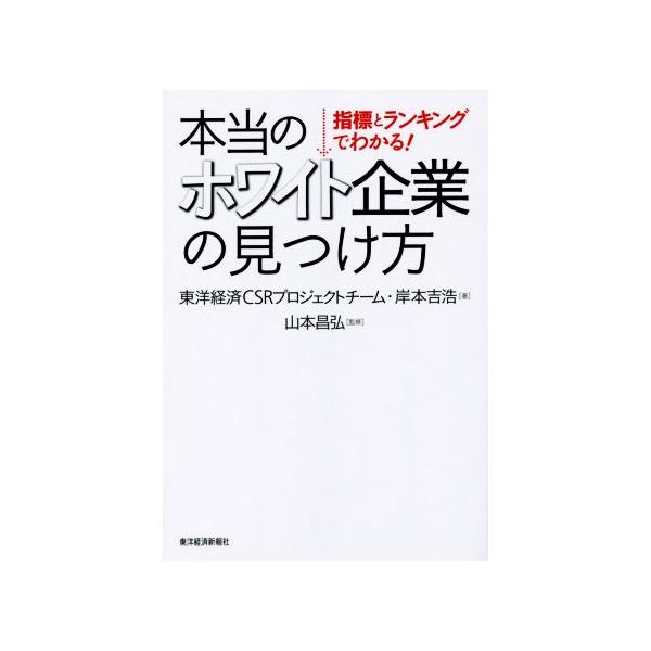 本当のホワイト企業の見つけ方 指標とランキングでわかる！/東洋経済CSRプロジェクトチーム(著者),