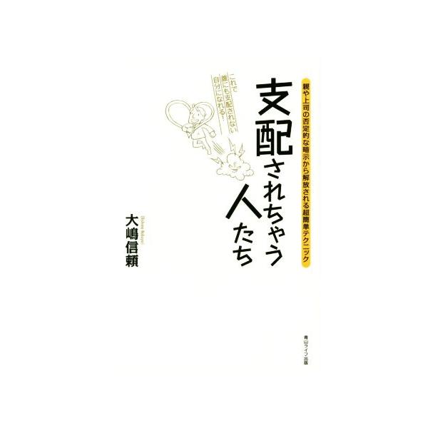 支配されちゃう人たち 親や上司の否定的な暗示から解放される超簡単テクニック/大嶋信頼(著者)　