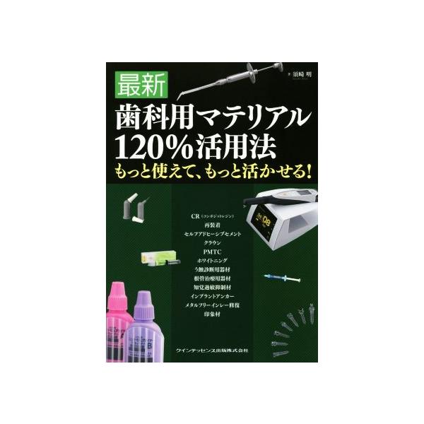歯科用マテリアル120%活用法 最新版 もっと使えて、もっと活かせる！/須崎明(著者)