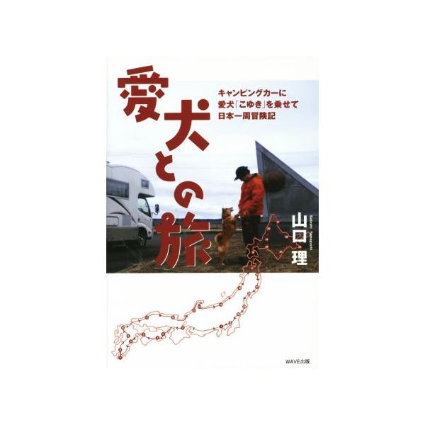 愛犬との旅 キャンピングカーに柴犬「こゆき」を乗せて日本一周冒険記/山口理(著者)