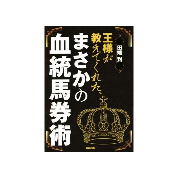 王様が教えてくれた、まさかの血統馬券術/田端到(著者)