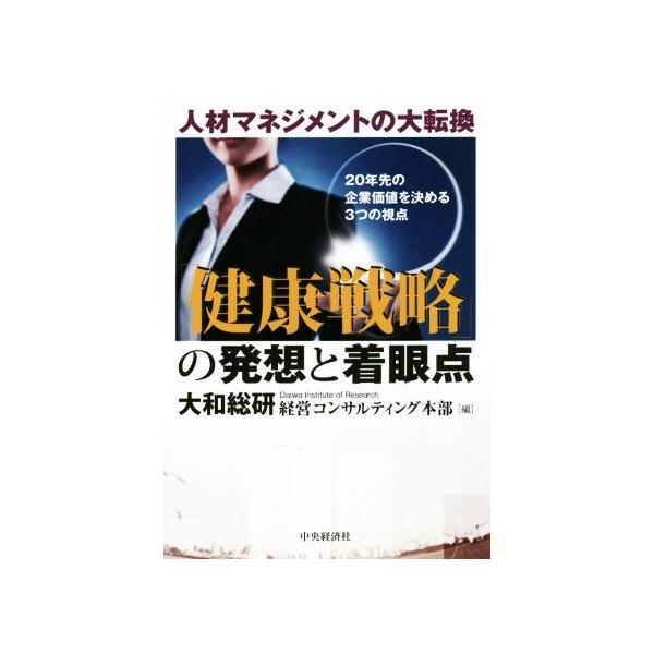 健康戦略の発想と着眼点 人材マネジメントの大転換/大和総研経営コンサルティング本部(編者)
