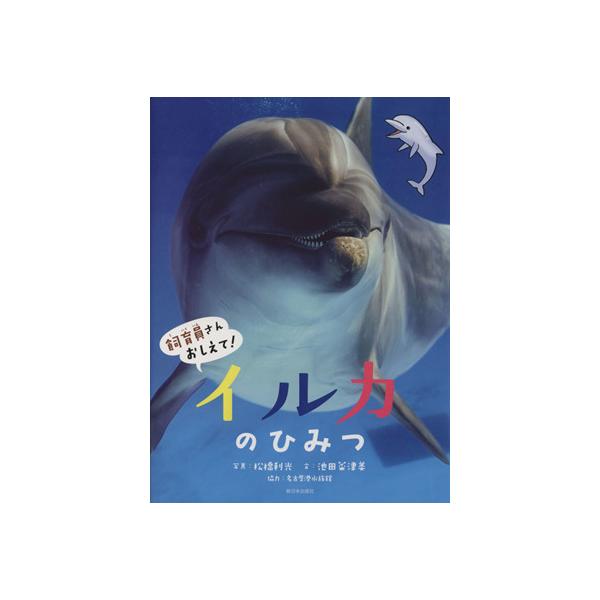 イルカのひみつ 飼育員さんおしえて！/松橋利光(著者),池田菜津美,名古屋港水族館