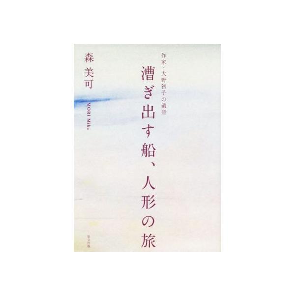 漕ぎ出す船、人形の旅 作家・大野初子の遺産/森美可(著者)