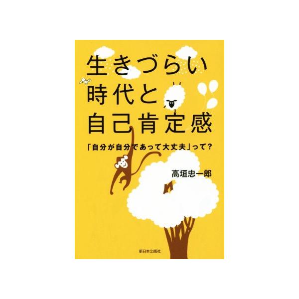 生きづらい時代と自己肯定感 「自分が自分であって大丈夫」って？/高垣忠一郎(著者)