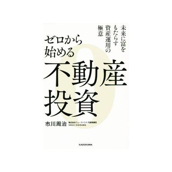 ゼロから始める不動産投資 未来に富をもたらす資産運用の極意/市川周治(著者)