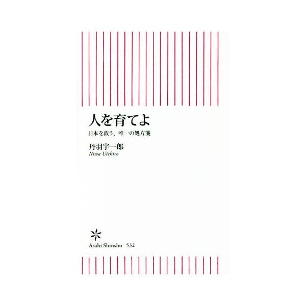 人を育てよ 日本を救う、唯一の処方箋 朝日新書532/丹羽宇一郎(著者)