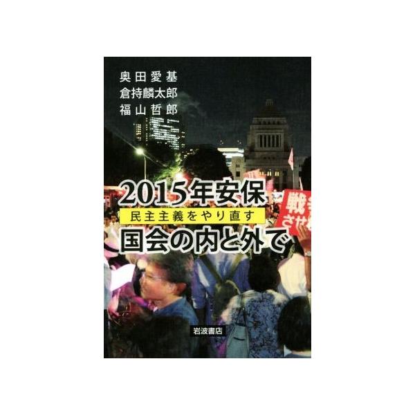2015年安保国会の内と外で 民主主義をやり直す/奥田愛基(著者),倉持麟太郎(著者),福山哲郎(