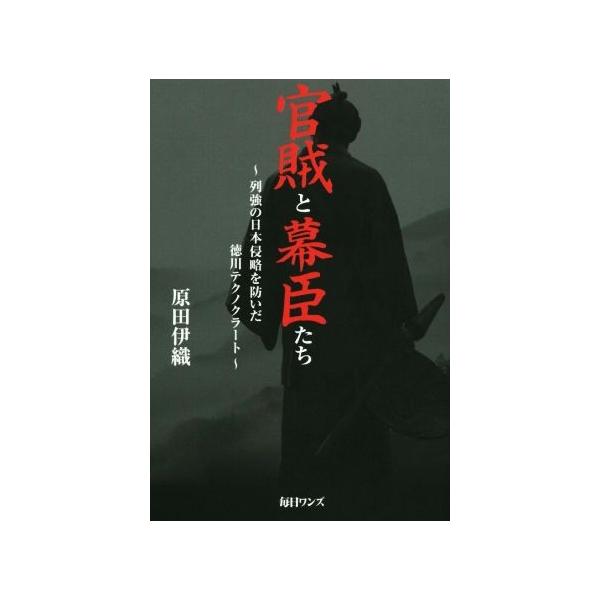 官賊と幕臣たち 列強の日本侵略を防いだ徳川テクノクラート/原田伊織(著者)
