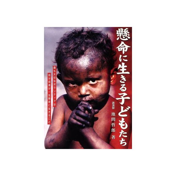 懸命に生きる子どもたち 最も大切なボランティアは自分自身が一生懸命に生きること/池間哲郎(著者)