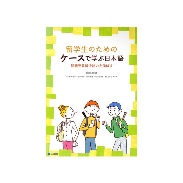 留学生のためのケースで学ぶ日本語 問題発見解決能力を伸ばす/宮崎七湖(著者),江後千香子(著者)