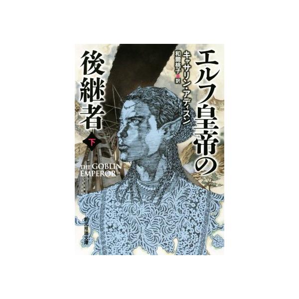 エルフ皇帝の後継者(下) 創元推理文庫/キャサリン・アディスン(著者),和爾桃子(訳者)