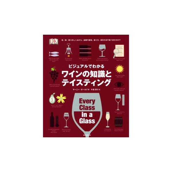ビジュアルでわかるワインの知識とテイスティング 色・味・香りのしくみから、品種や産地、造り方、保存方法や食べ合わせまで/