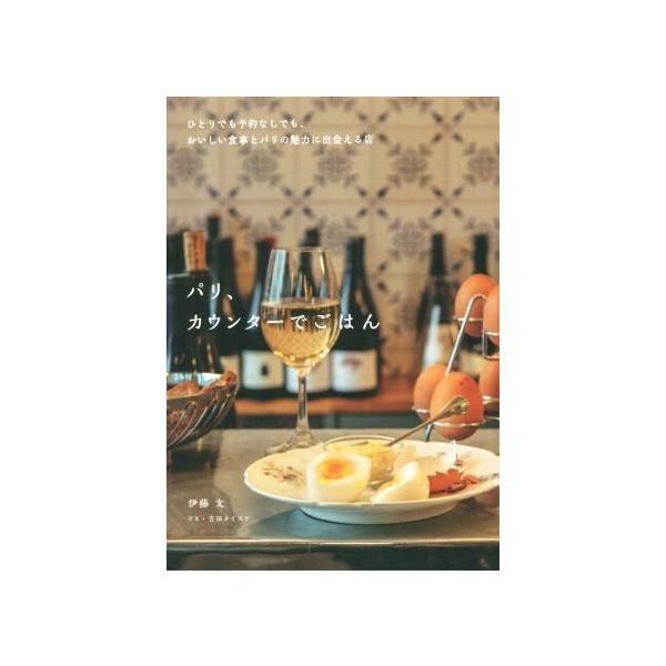 パリ、カウンターでごはん ひとりでも予約なしでも、おいしい食事とパリの魅力に出会える店/伊藤文(著者)　