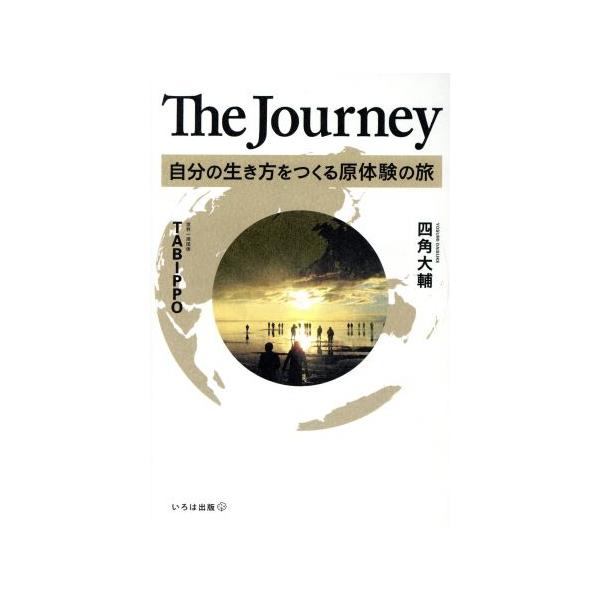 The Journey 自分の生き方をつくる原体験の旅/四角大輔(著者),TABIPPO(編者)　