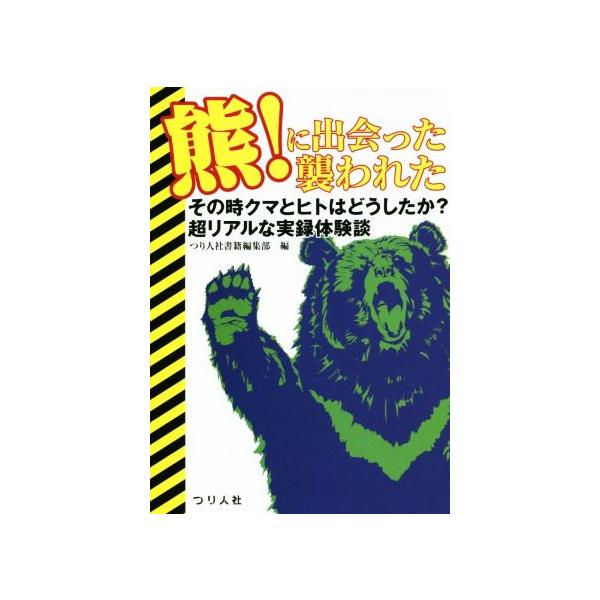 熊！に出会った襲われた その時クマとヒトはどうしたか？超リアルな実録体験談/つり人社書籍編集部(編者)