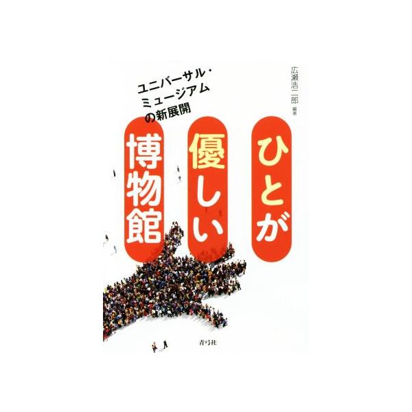 ひとが優しい博物館 ユニバーサル・ミュージアムの新展開/広瀬浩二郎